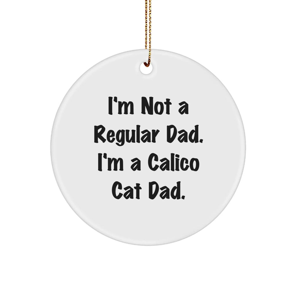 Funny Calico Cat Dad Gifts from Men to Family - I'm Not A Regular Dad. I'm A Calico Cat Dad. Circle Ornament for Christmas Decor