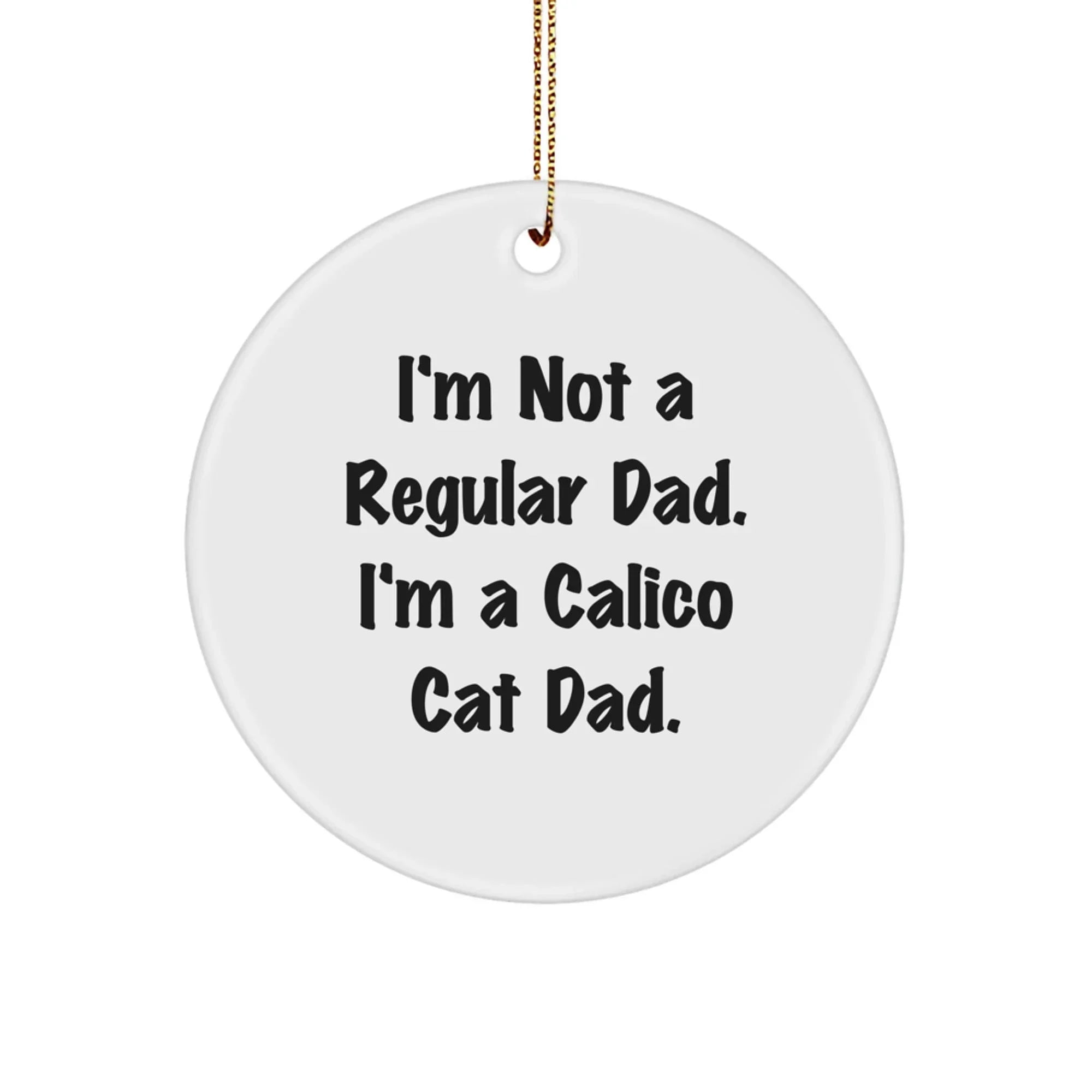 Funny Calico Cat Dad Gifts from Men to Family - I'm Not A Regular Dad. I'm A Calico Cat Dad. Circle Ornament for Christmas Decor