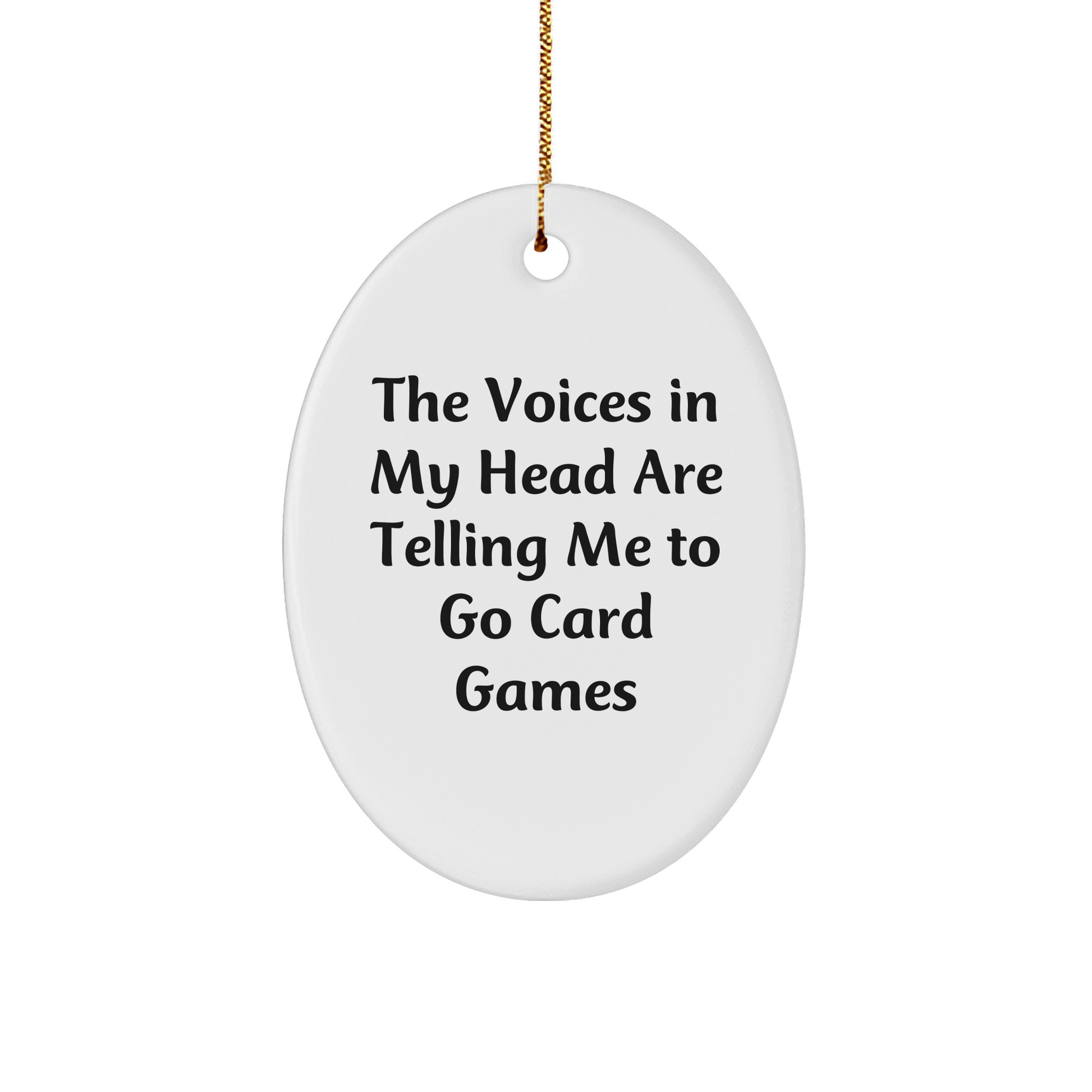 Funny Card Games Gifts for Friends and Family - Oval Ornament with 'The Voices In My Head Are Telling Me To Go Card Games' Quote - Unique Christmas Unique Gift from Friends to Men or Women