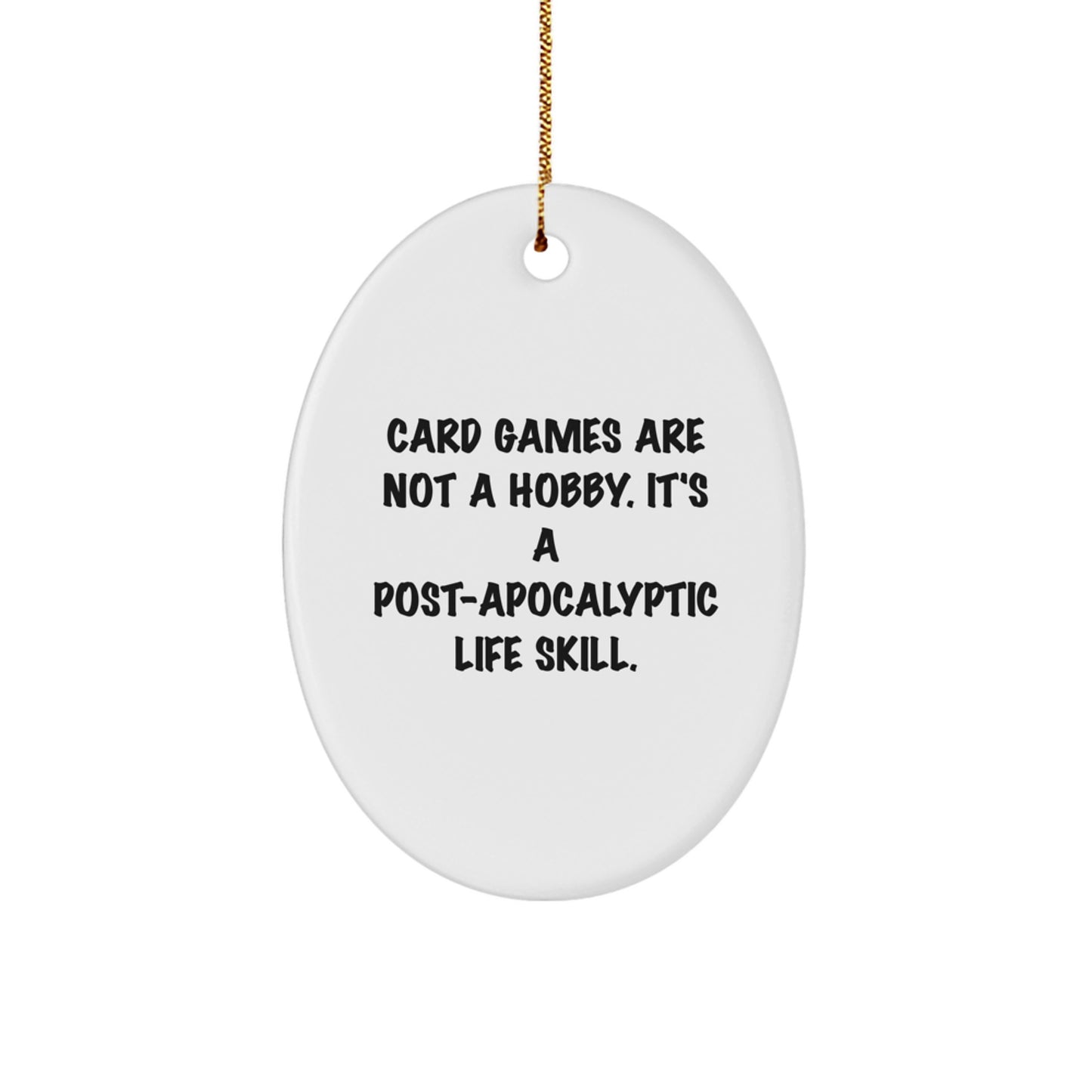 Funny Card Games Gifts for Men Women Friends Family - Oval Ornament 'Card Games Are Not A Hobby. It's A Post-apocalyptic Life Skill.' - Christmas Unique Decor