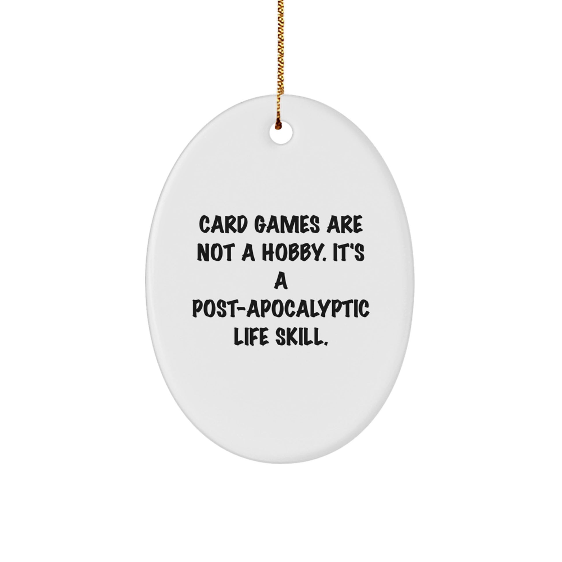 Funny Card Games Gifts for Men Women Friends Family - Oval Ornament 'Card Games Are Not A Hobby. It's A Post-apocalyptic Life Skill.' - Christmas Unique Decor
