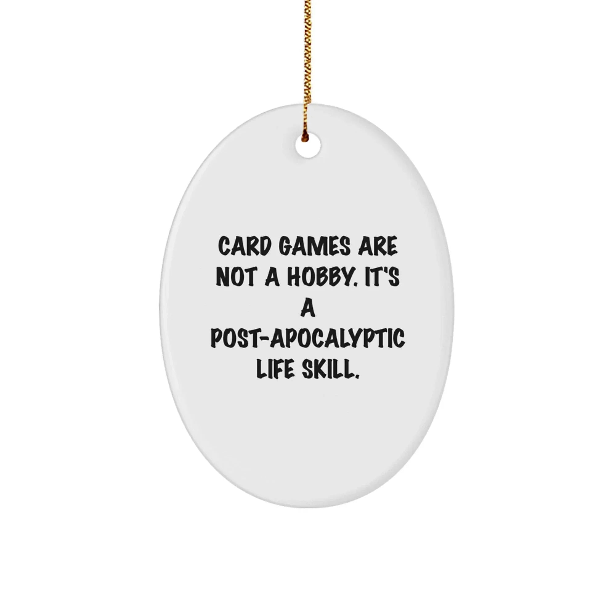 Funny Card Games Gifts for Men Women Friends Family - Oval Ornament 'Card Games Are Not A Hobby. It's A Post-apocalyptic Life Skill.' - Christmas Unique Decor