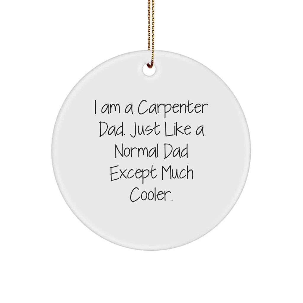 Funny Carpenter Dad Circle Ornament from I Am A Carpenter Dad - Christmas Unique Gifts