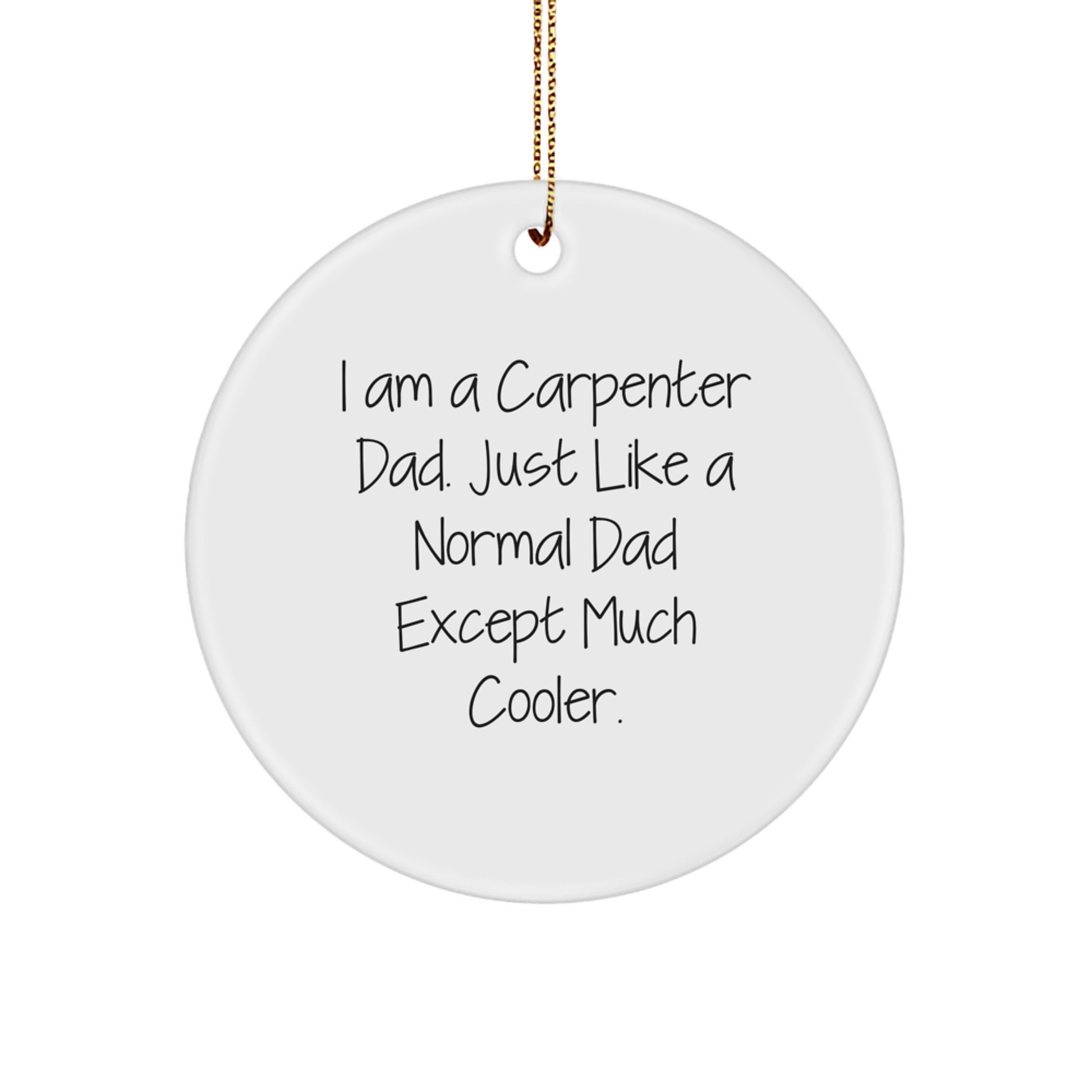 Funny Carpenter Dad Circle Ornament from I Am A Carpenter Dad - Christmas Unique Gifts