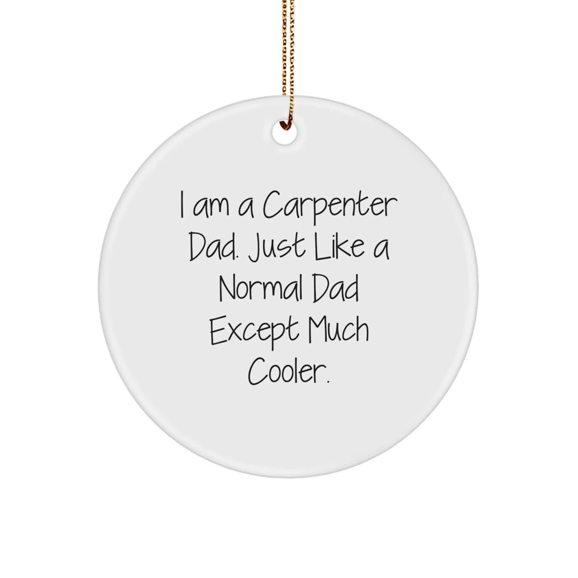 Funny Carpenter Dad Circle Ornament from I Am A Carpenter Dad - Christmas Unique Gifts