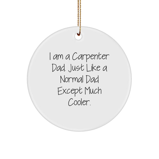 Funny Carpenter Dad Circle Ornament from I Am A Carpenter Dad - Christmas Unique Gifts