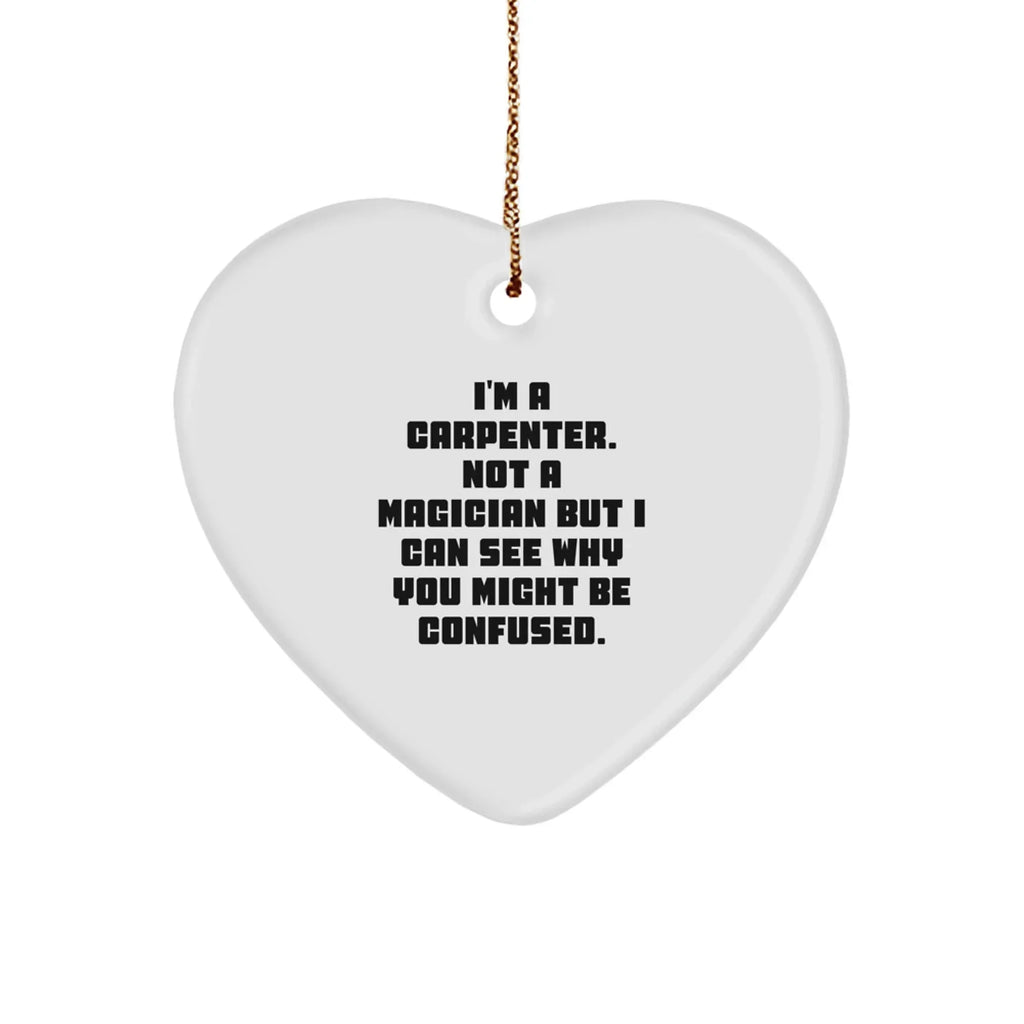 Funny Carpenter Gifts for Him - Heart Ornament with Quote 'I'm a Carpenter, Not a Magician...'