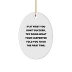 Funny Carpenter Gifts for Men - Oval Ornament with 'If At First You Don't Succeed, Try Doing What Your Carpenter Told You To Do The First Time.' Quote - Gifts from Friends