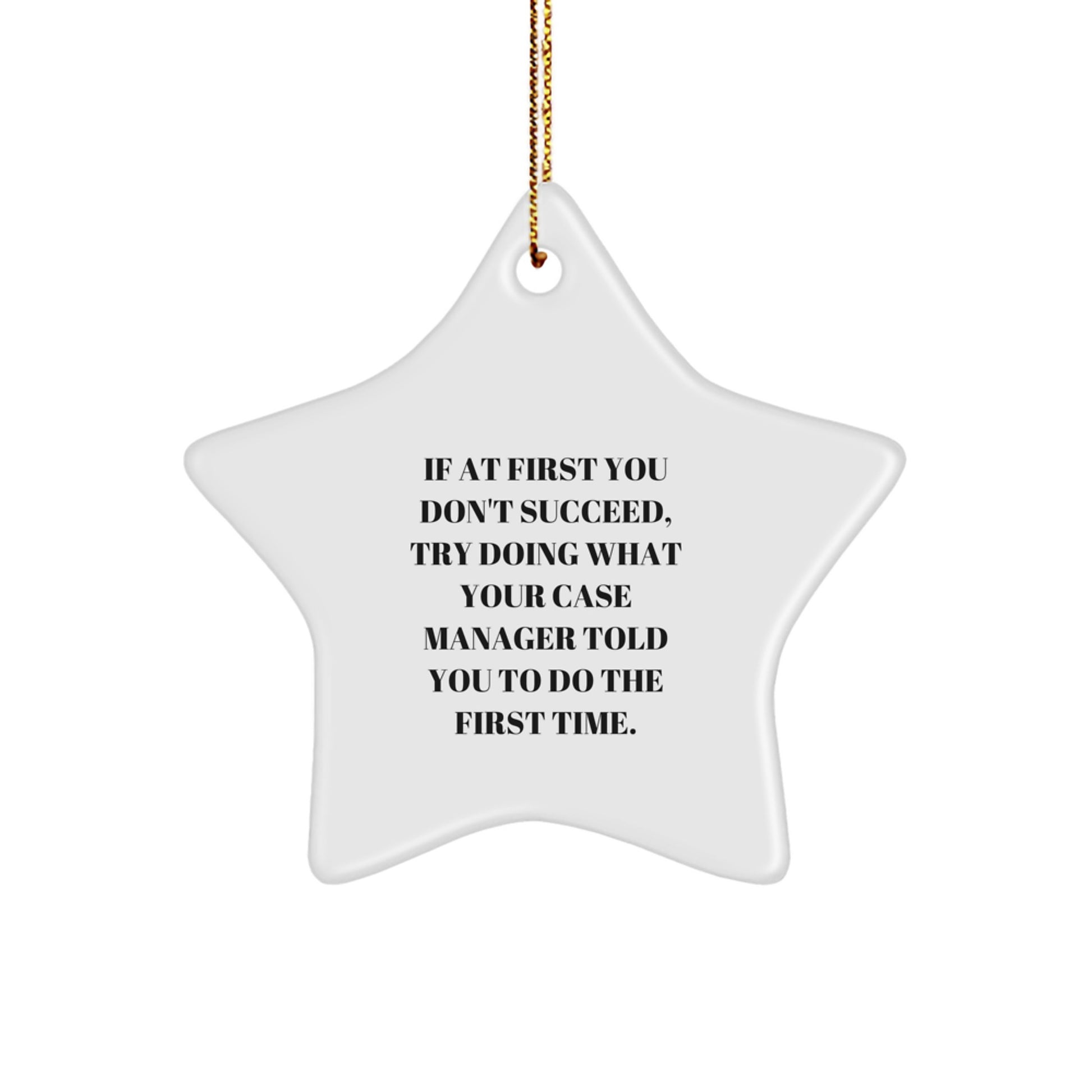 Funny Case Manager Gifts for Christmas - 'If At First You Don't Succeed, Try Doing What Your Case Manager Told You To Do The First Time.' Star Ornament from Friends