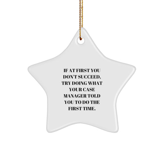 Funny Case Manager Gifts for Christmas - 'If At First You Don't Succeed, Try Doing What Your Case Manager Told You To Do The First Time.' Star Ornament from Friends