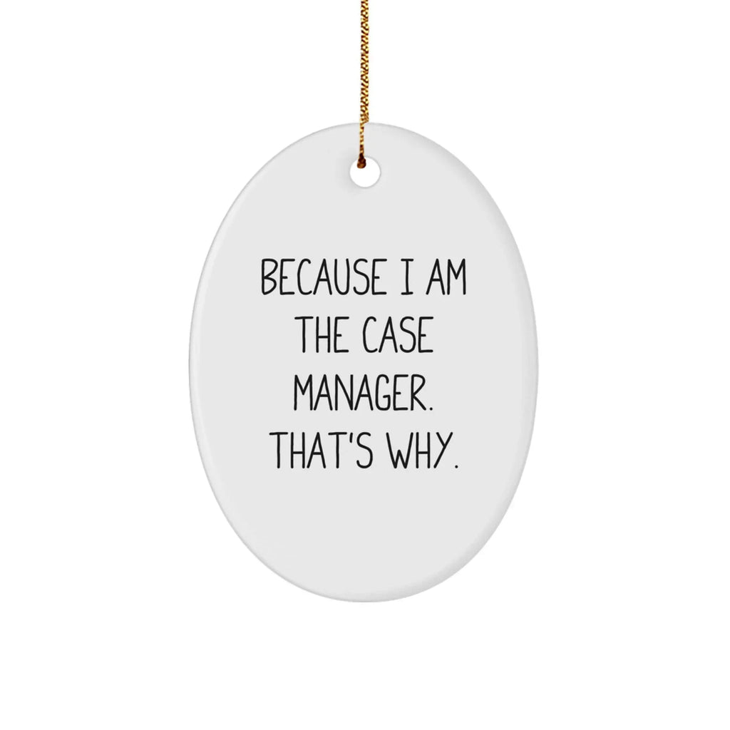 Funny Case Manager Gifts from Friends - Because I Am The Case Manager. That's Why. - Oval Ornament for Christmas