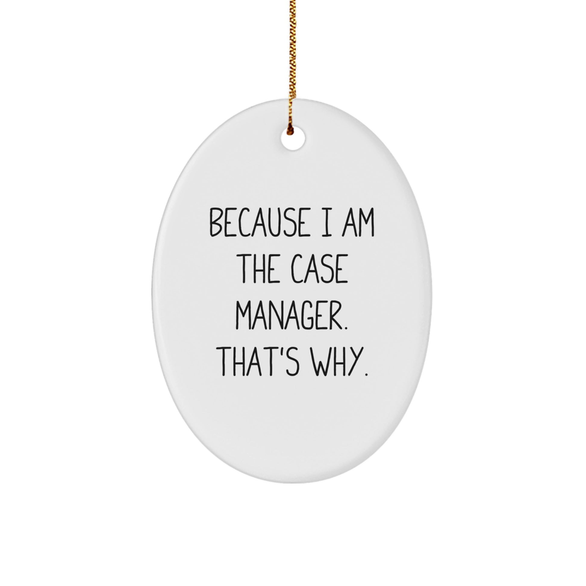 Funny Case Manager Gifts from Friends - Because I Am The Case Manager. That's Why. - Oval Ornament for Christmas