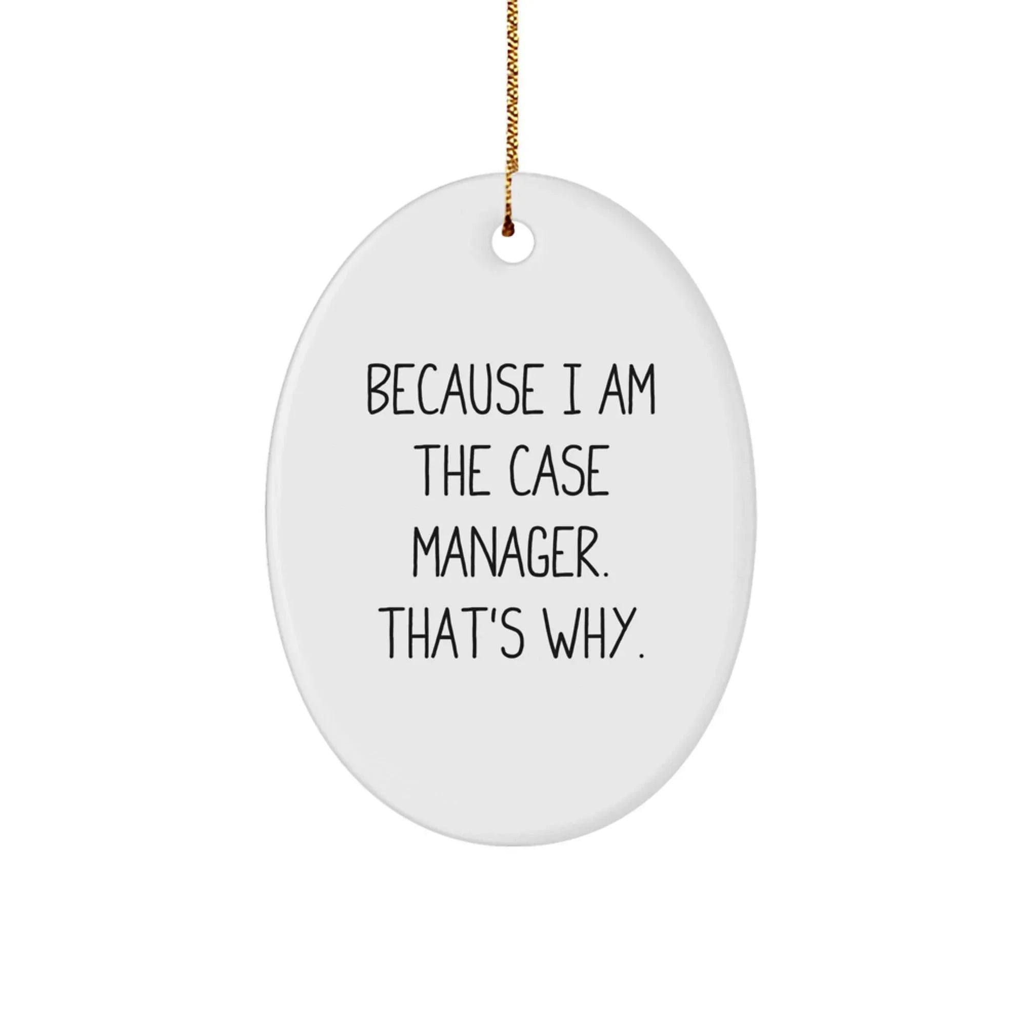 Funny Case Manager Gifts from Friends - Because I Am The Case Manager. That's Why. - Oval Ornament for Christmas