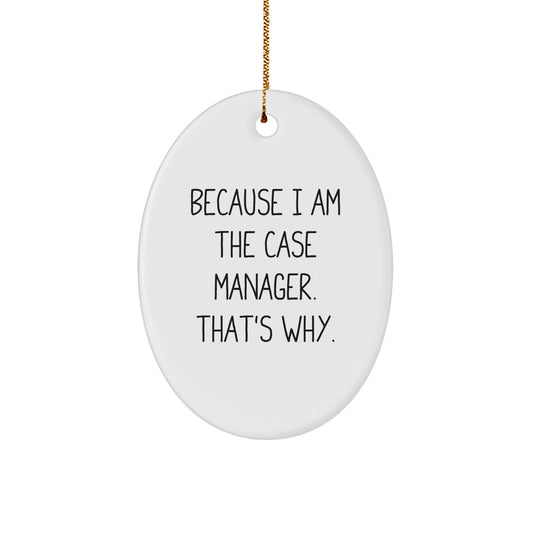Funny Case Manager Gifts from Friends - Because I Am The Case Manager. That's Why. - Oval Ornament for Christmas