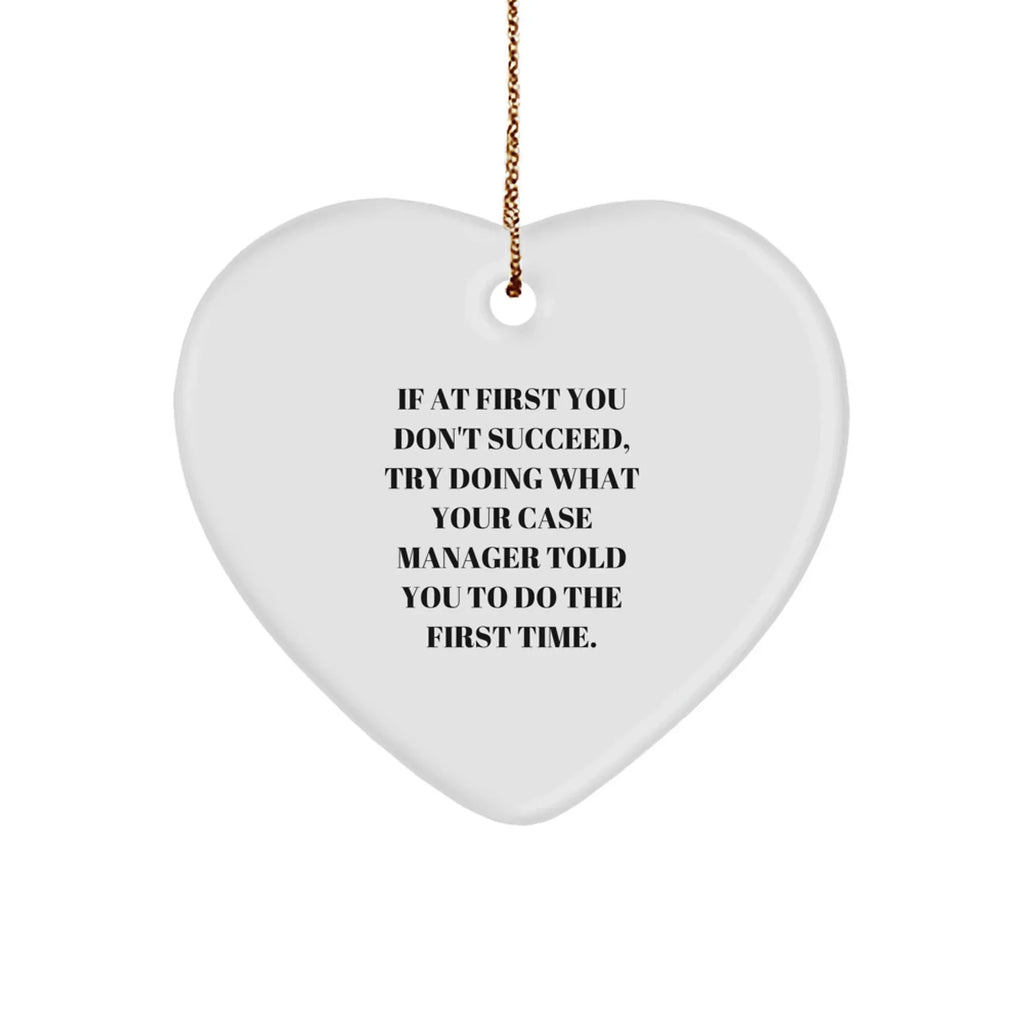 Funny Case Manager Heart Ornament, 'If At First You Don't Succeed, Try Doing What Your Case Manager Told You To Do The First Time.'