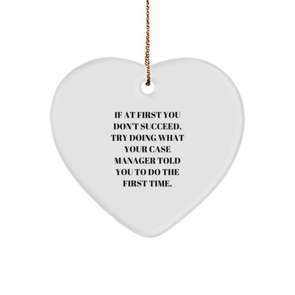 Funny Case Manager Heart Ornament, Gifts from Friends, Coworkers, Family, for Christmas, 'If At First You Don't Succeed, Try Doing What Your Case Manager Told You To Do The First Time.'