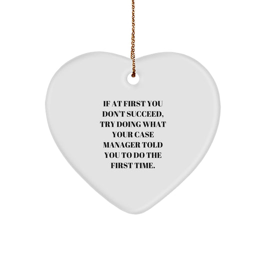 Funny Case Manager Heart Ornament, Gifts from Friends, Coworkers, Family, for Christmas, 'If At First You Don't Succeed, Try Doing What Your Case Manager Told You To Do The First Time.'