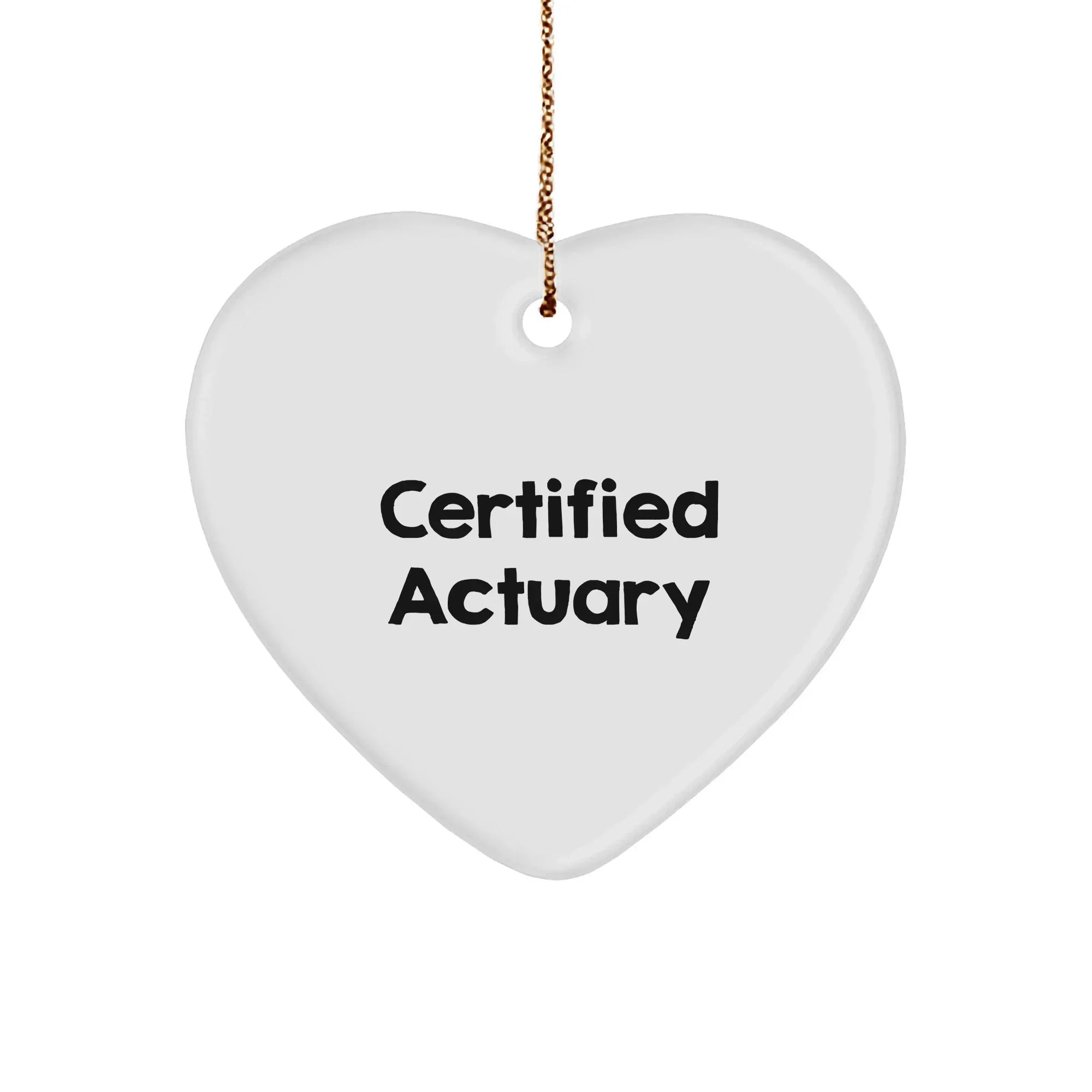 Funny Certified Actuary Gifts, Heart Ornament for Christmas, 'Certified Actuary' Quote, Gifts from Friends to Family