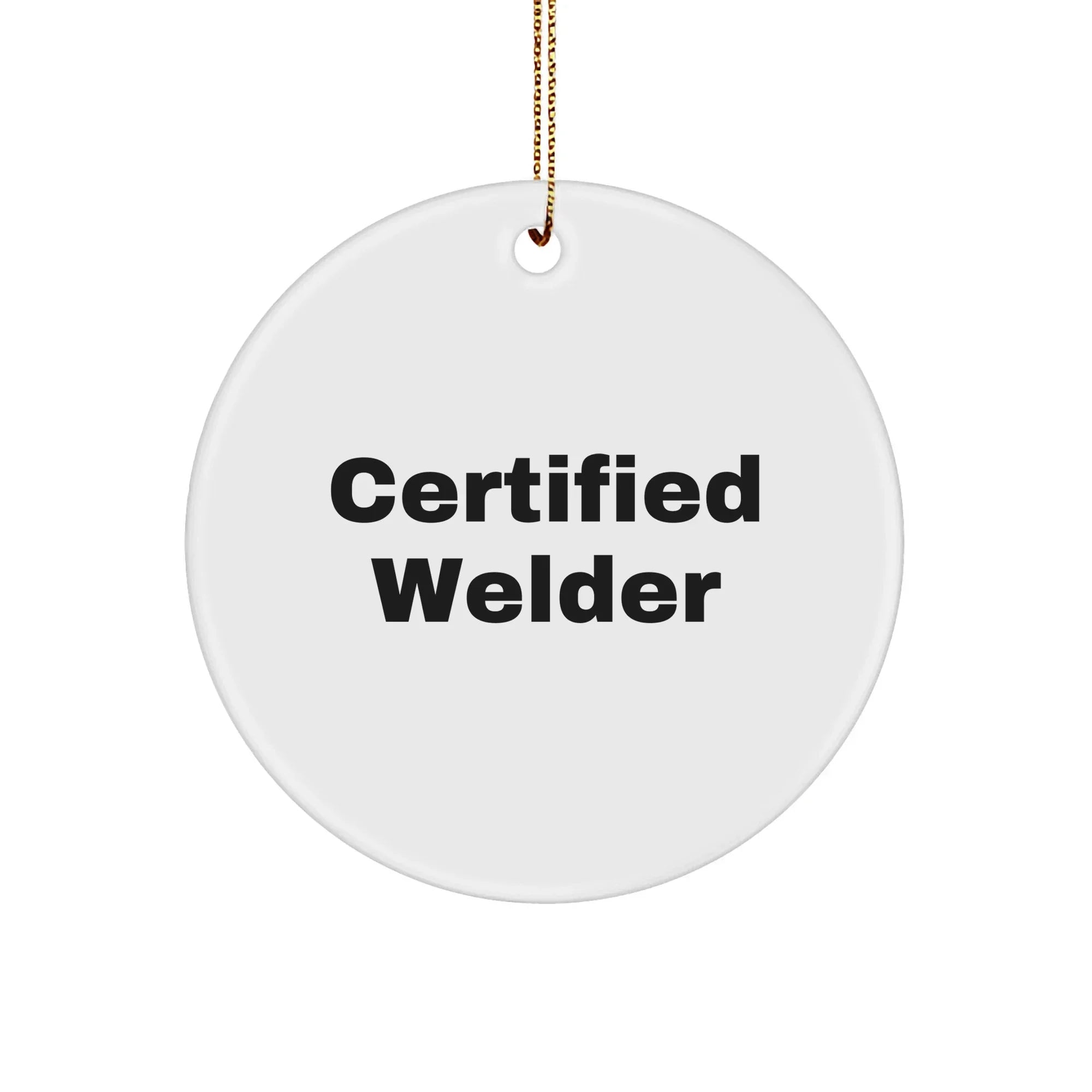 Funny Certified Welder Circle Ornament Gifts from Men, Gifts for Welder, Unique Christmas Ornaments, Welder Holiday Gifts, Funny Welder Quote