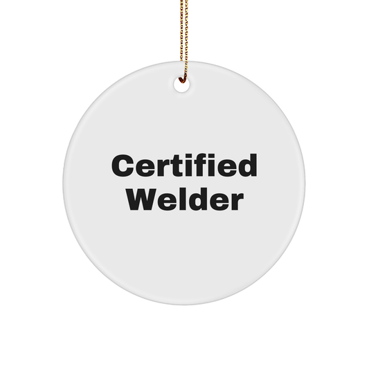 Funny Certified Welder Circle Ornament Gifts from Men, Gifts for Welder, Unique Christmas Ornaments, Welder Holiday Gifts, Funny Welder Quote