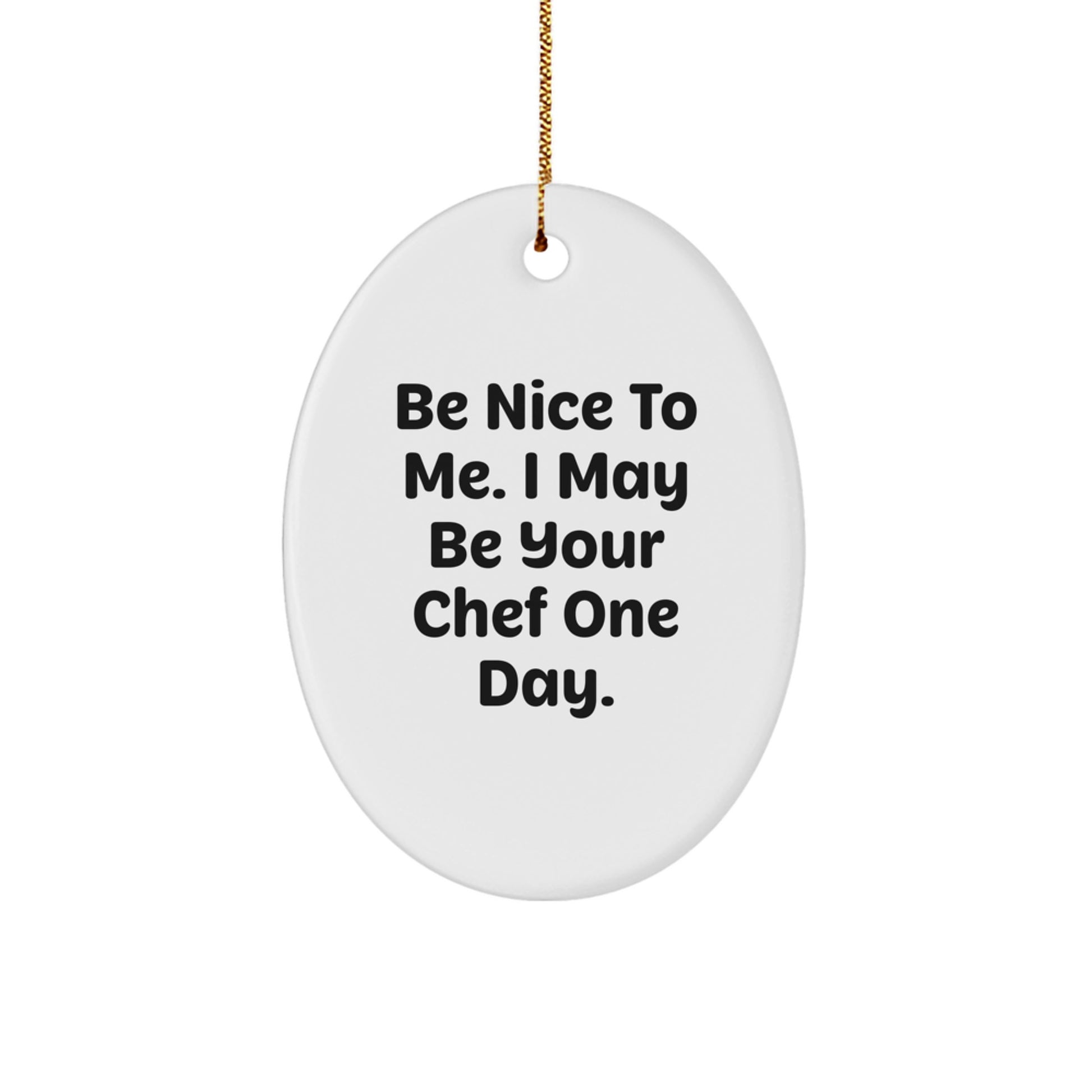 Funny Chef Gifts for Men, Oval Ornament with Quote 'Be Nice to Me. I May Be Your Chef One Day.', Christmas Unique Gifts from Friends