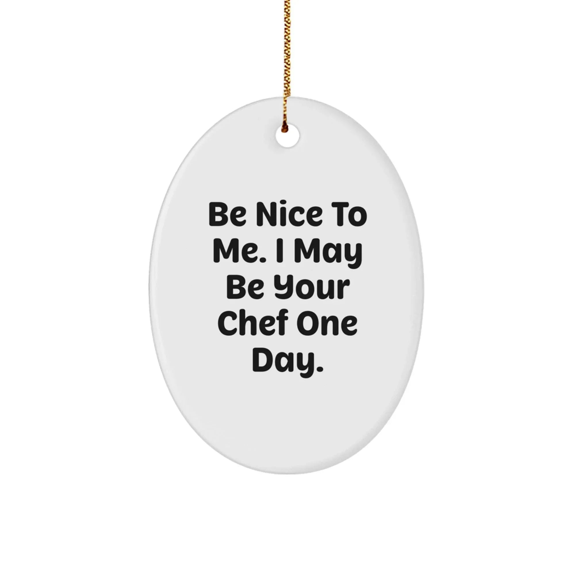 Funny Chef Gifts for Men, Oval Ornament with Quote 'Be Nice to Me. I May Be Your Chef One Day.', Christmas Unique Gifts from Friends