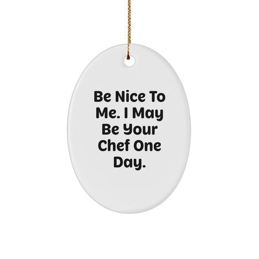 Funny Chef Gifts for Men, Oval Ornament with Quote 'Be Nice to Me. I May Be Your Chef One Day.', Christmas Unique Gifts from Friends