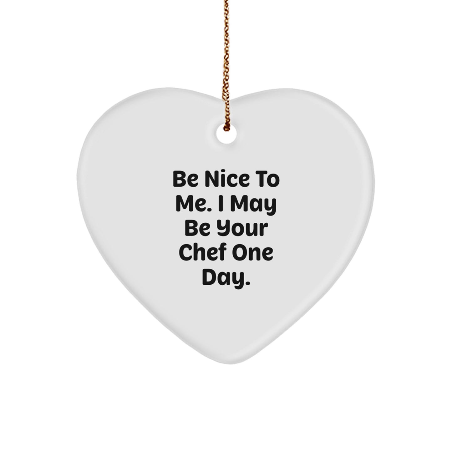 Funny Chef Gifts from Friends to Family - Heart Ornament with Quote 'Be Nice To Me. I May Be Your Chef One Day.' for Christmas