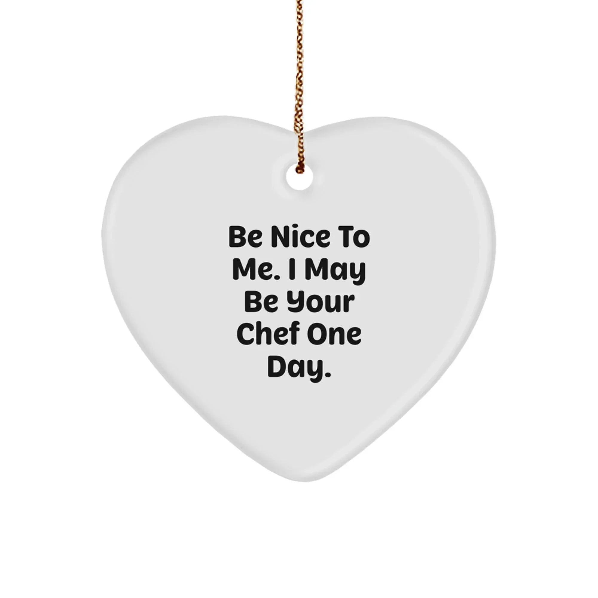 Funny Chef Gifts from Friends to Family - Heart Ornament with Quote 'Be Nice To Me. I May Be Your Chef One Day.' for Christmas