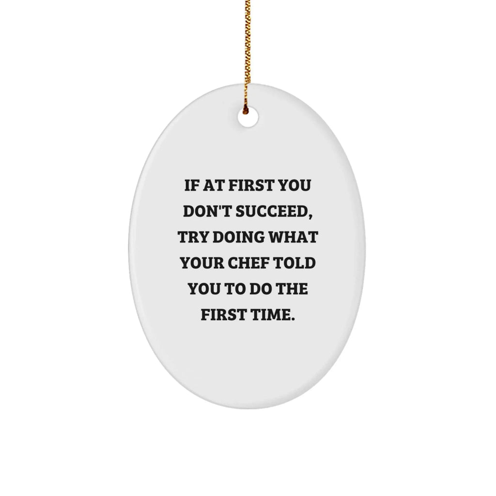 Funny Chef Gifts from Friends to Men, Oval Ornament for Christmas, 'If At First You Don't Succeed, Try Doing What Your Chef Told You To Do The First Time.'