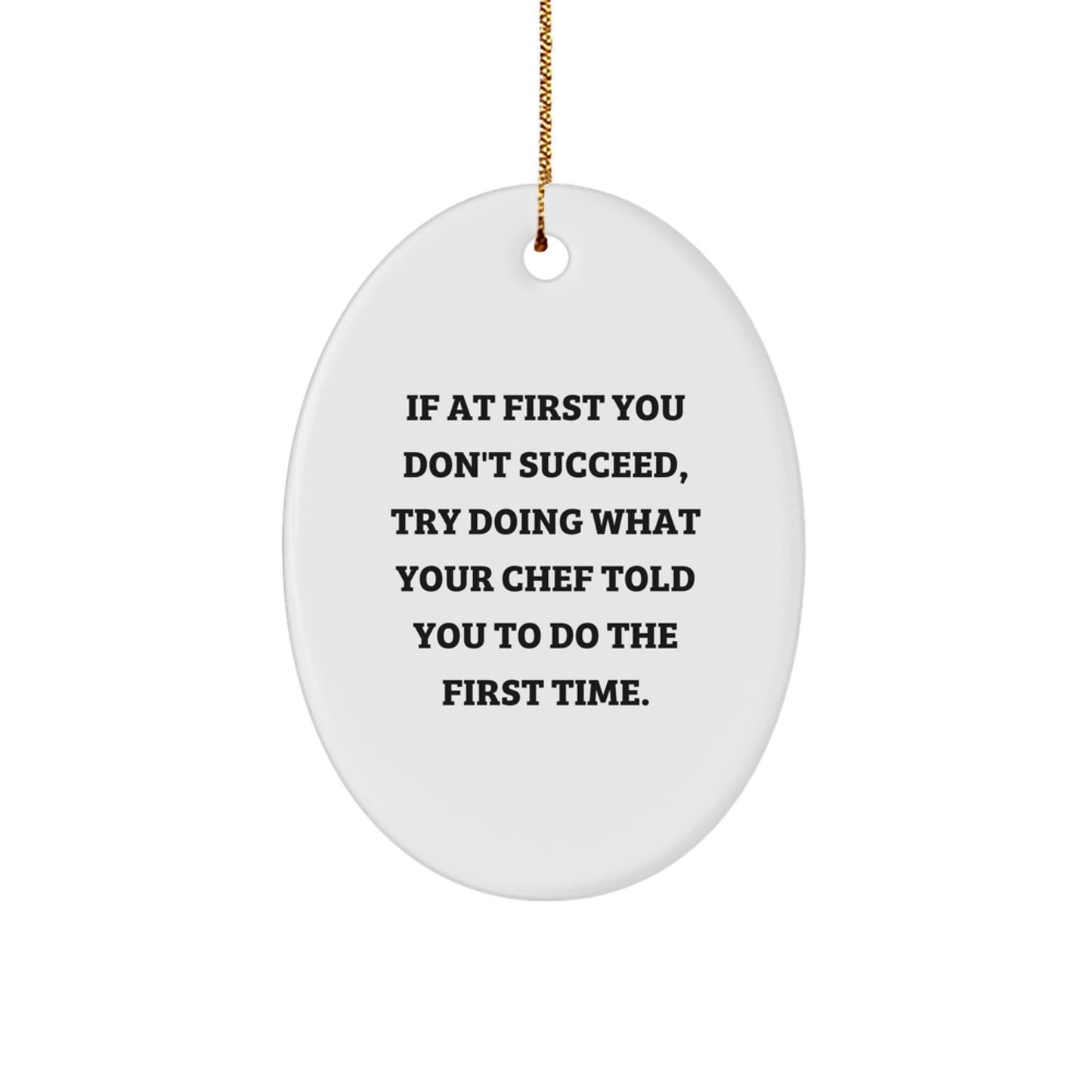 Funny Chef Gifts from Friends to Men, Oval Ornament for Christmas, 'If At First You Don't Succeed, Try Doing What Your Chef Told You To Do The First Time.'