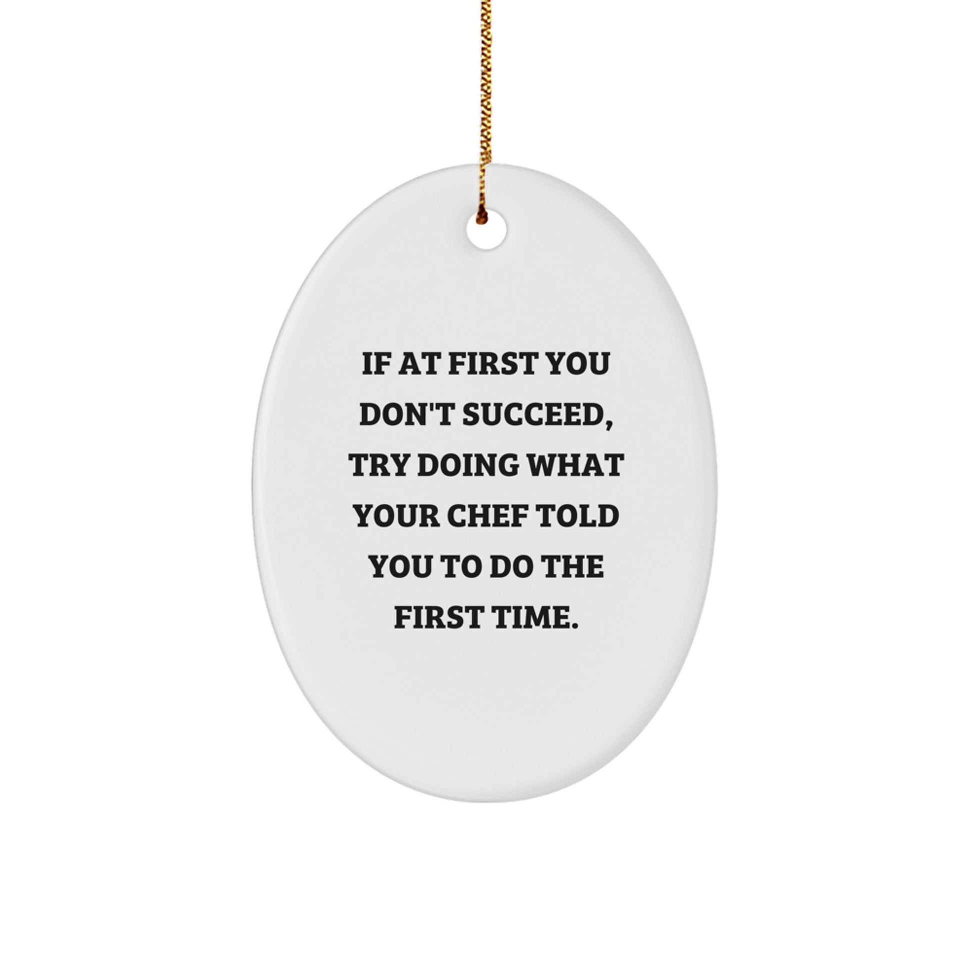 Funny Chef Gifts from Friends to Men, Oval Ornament for Christmas, 'If At First You Don't Succeed, Try Doing What Your Chef Told You To Do The First Time.'