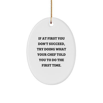 Funny Chef Gifts from Friends to Men, Oval Ornament for Christmas, 'If At First You Don't Succeed, Try Doing What Your Chef Told You To Do The First Time.'