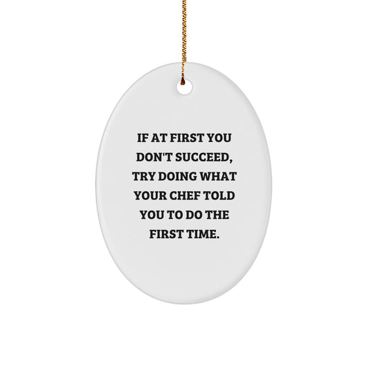 Funny Chef Gifts from Friends to Men, Oval Ornament for Christmas, 'If At First You Don't Succeed, Try Doing What Your Chef Told You To Do The First Time.'