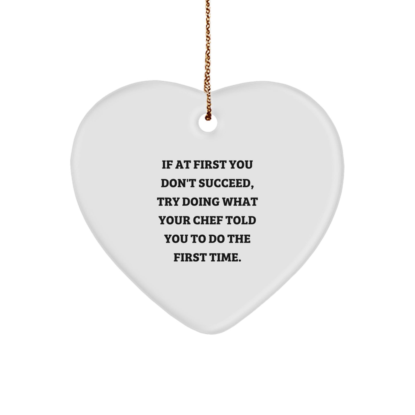 Funny Chef Heart Ornament Gifts from Men to Chef, Christmas Unique Gifts for Chef, 'If At First You Don't Succeed, Try Doing What Your Chef Told You To Do The First Time.'