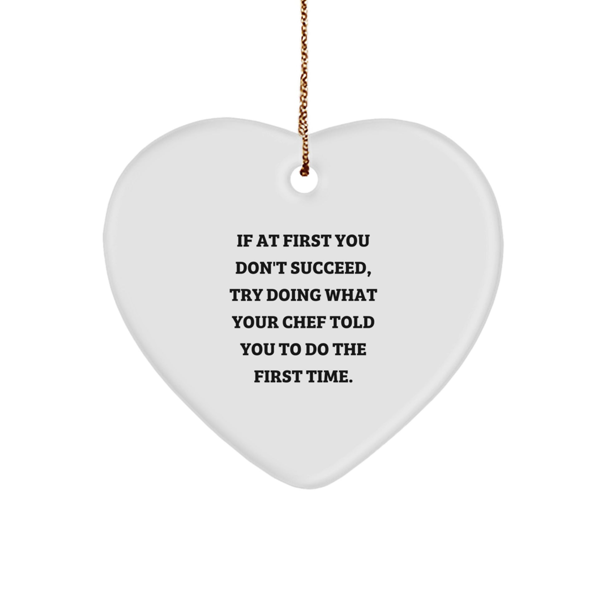 Funny Chef Heart Ornament Gifts from Men to Chef, Christmas Unique Gifts for Chef, 'If At First You Don't Succeed, Try Doing What Your Chef Told You To Do The First Time.'