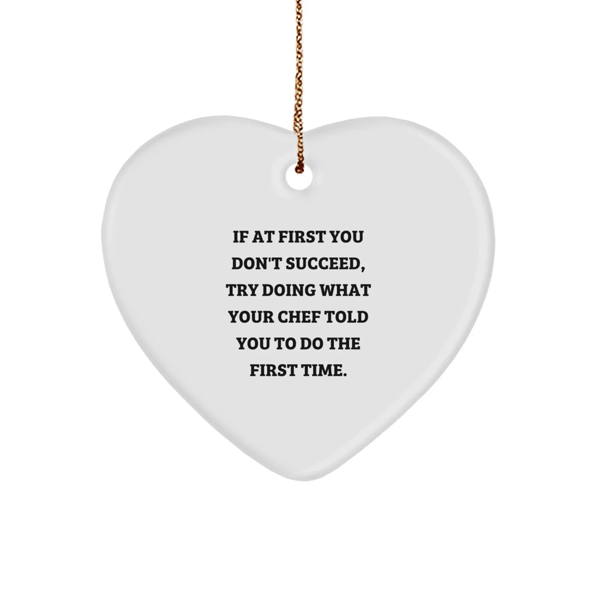 Funny Chef Heart Ornament Gifts from Men to Chef, Christmas Unique Gifts for Chef, 'If At First You Don't Succeed, Try Doing What Your Chef Told You To Do The First Time.'