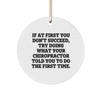 Funny Chiropractor Gifts, Circle Ornament - If At First You Don't Succeed, Try Doing What Your Chiropractor Told You To Do The First Time