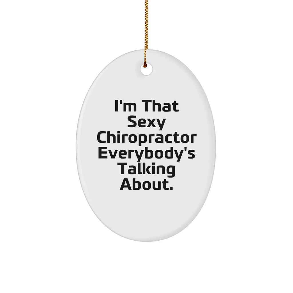 Funny Chiropractor Gifts - I'm That Sexy Chiropractor Everybody's Talking About. Oval Ornament, White, 3.25" Tall, Christmas Unique Gifts from Friends to Chiropractor