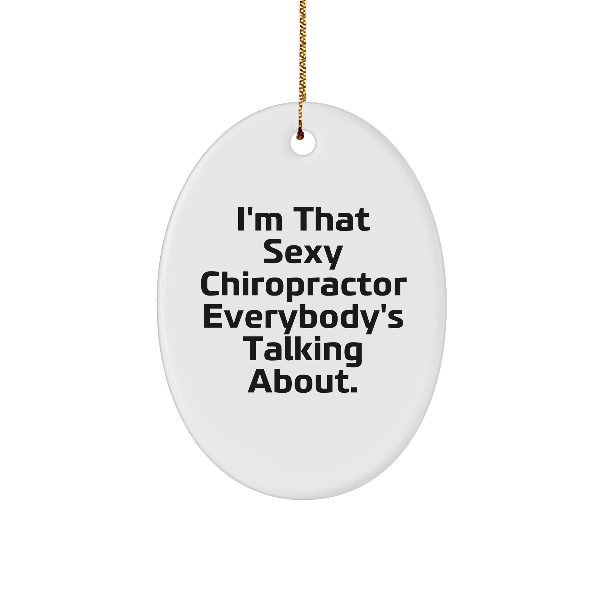 Funny Chiropractor Gifts - I'm That Sexy Chiropractor Everybody's Talking About. Oval Ornament, White, 3.25" Tall, Christmas Unique Gifts from Friends to Chiropractor
