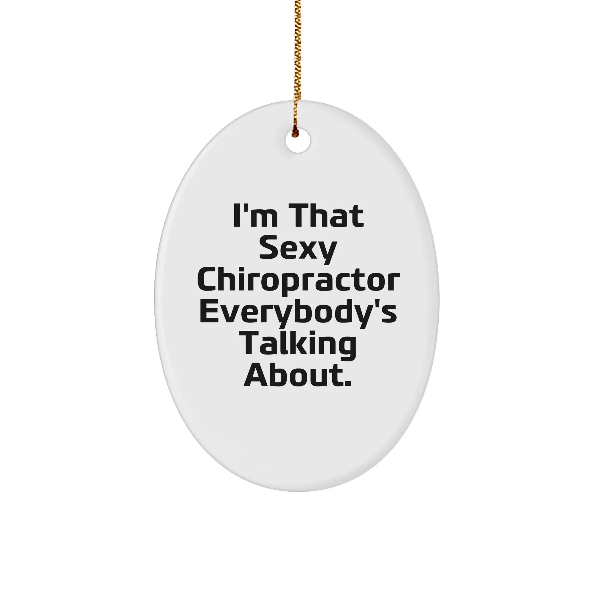 Funny Chiropractor Gifts - I'm That Sexy Chiropractor Everybody's Talking About. Oval Ornament, White, 3.25" Tall, Christmas Unique Gifts from Friends to Chiropractor