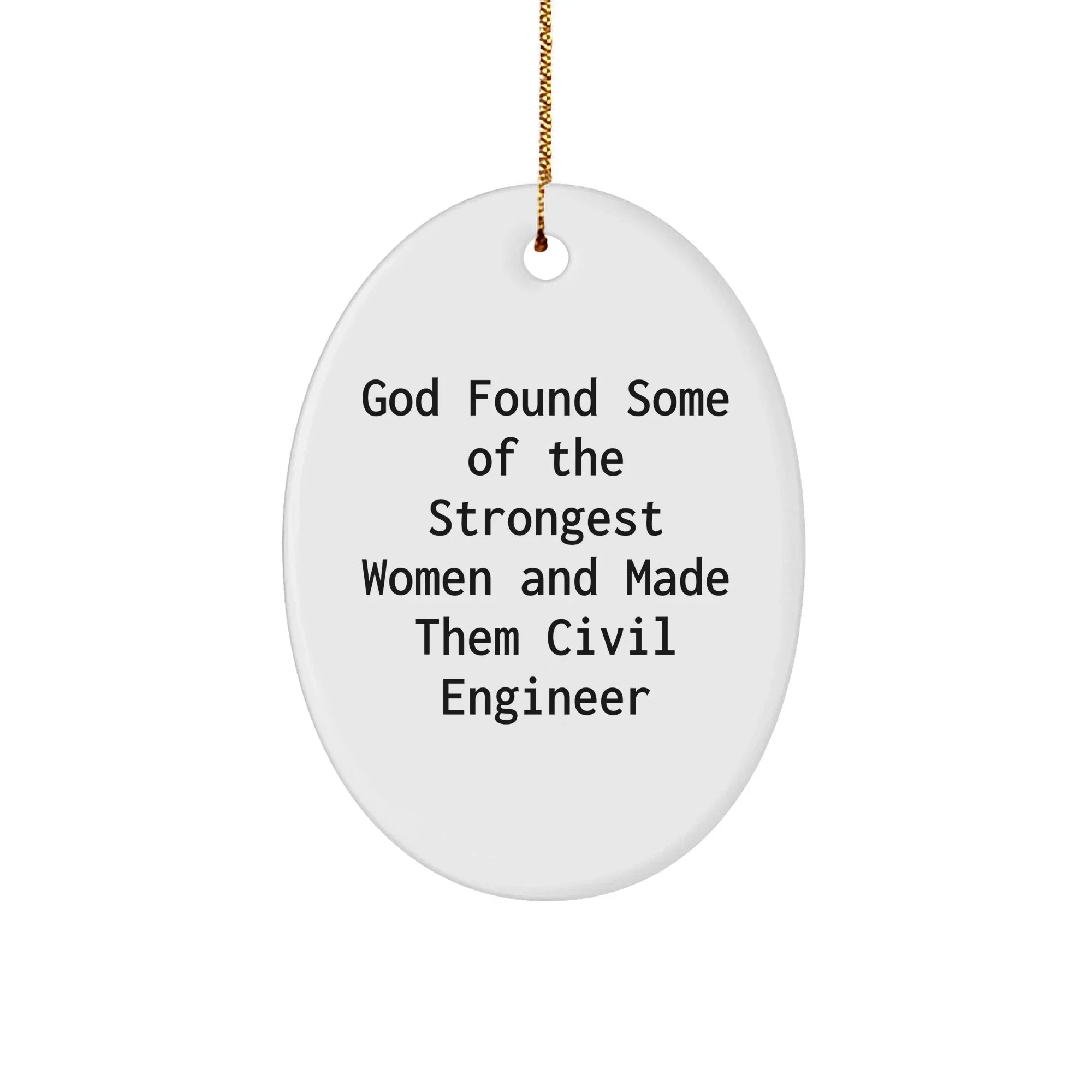 Funny Civil Engineer Gifts, Oval Ornament, 'God Found Some Of The Strongest Women And Made Them Civil Engineer' - Gifts for Civil Engineer, Men, Women, Friends, Coworkers, Family