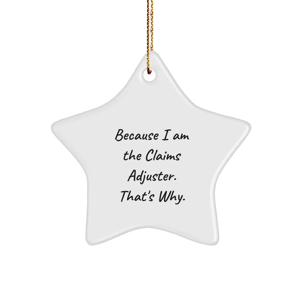 Funny Claims Adjuster Star Ornament, Gifts from Friends to Claims Adjuster, Because I Am The Claims Adjuster. That's Why., Christmas Unique Gifts