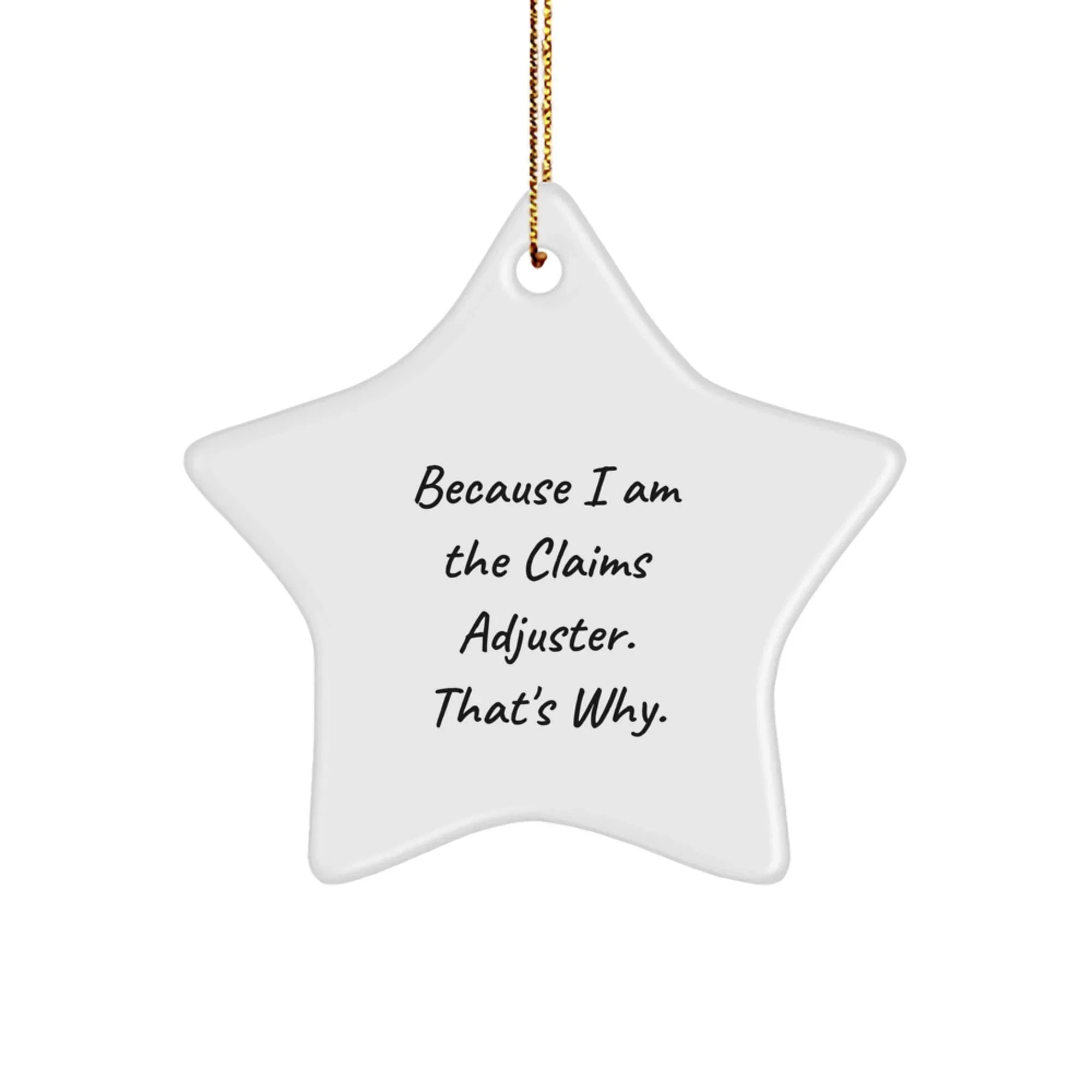 Funny Claims Adjuster Star Ornament, Gifts from Friends to Claims Adjuster, Because I Am The Claims Adjuster. That's Why., Christmas Unique Gifts