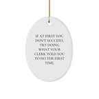 Funny Clerk Gifts for Christmas - Oval Ornament with Inspirational Quote, 'If At First You Don't Succeed, Try Doing What Your Clerk Told You To Do The First Time.' from Friends to Coworkers