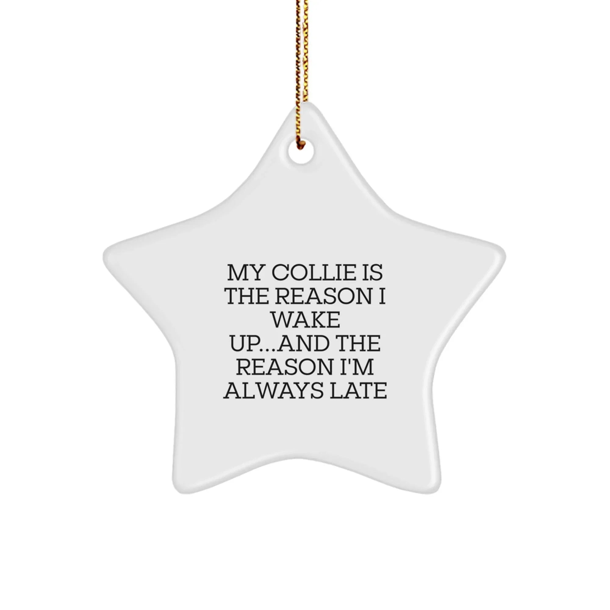 Funny Collie Dog Gifts - My Collie Is The Reason I Wake Up...and The Reason I'm Always Late, Star Ornament for Christmas
