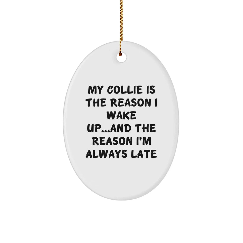 Funny Collie Dog Lover Christmas Oval Ornament - My Collie Is The Reason I Wake Up...and The Reason I'm Always Late