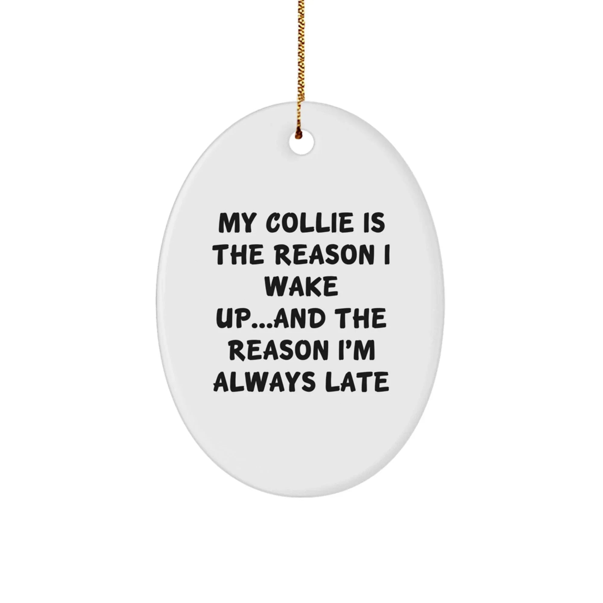 Funny Collie Dog Lover Christmas Oval Ornament - My Collie Is The Reason I Wake Up...and The Reason I'm Always Late
