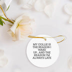 Funny Collie Dog Lover's Christmas Circle Ornament - 'My Collie Is The Reason I Wake Up...and The Reason I'm Always Late'