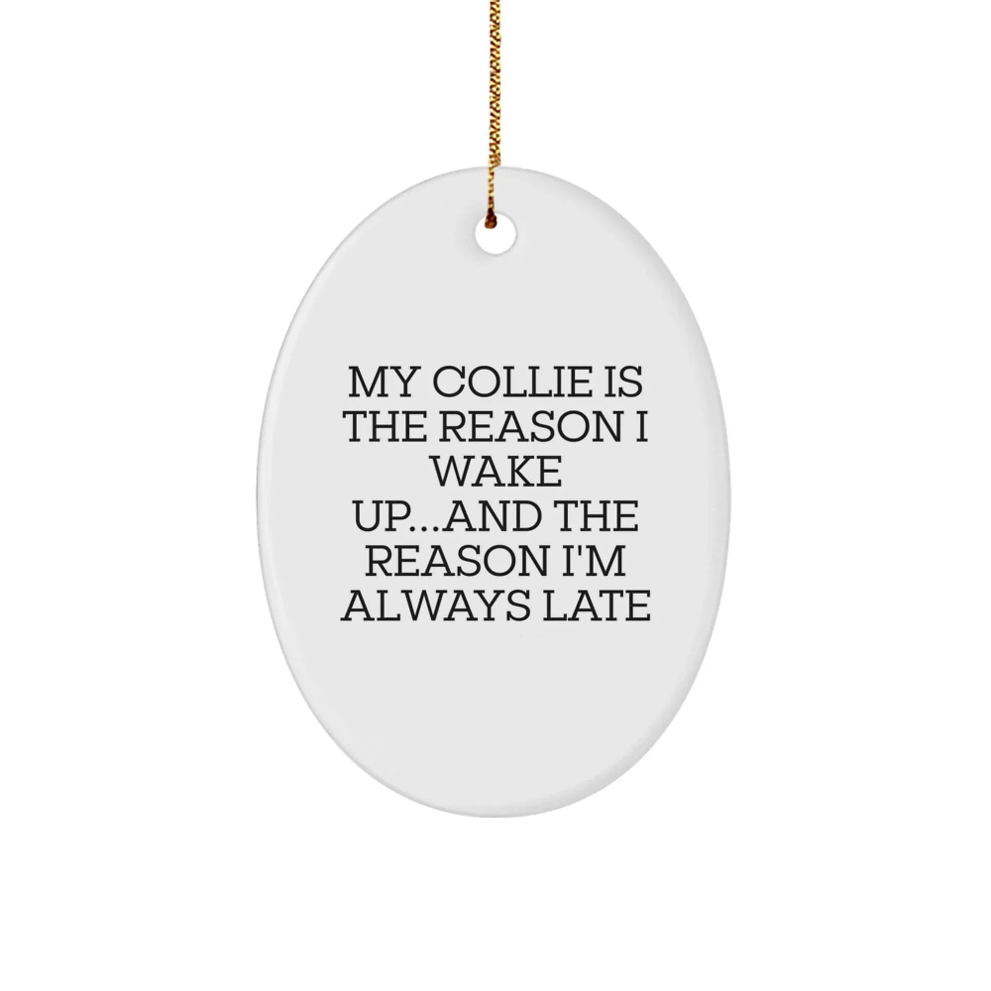 Funny Collie Dog Oval Ornament Gifts - 'My Collie Is The Reason I Wake Up...and The Reason I'm Always Late'
